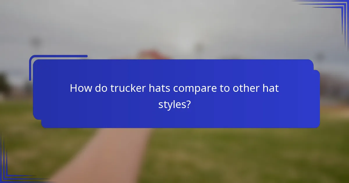 How do trucker hats compare to other hat styles?