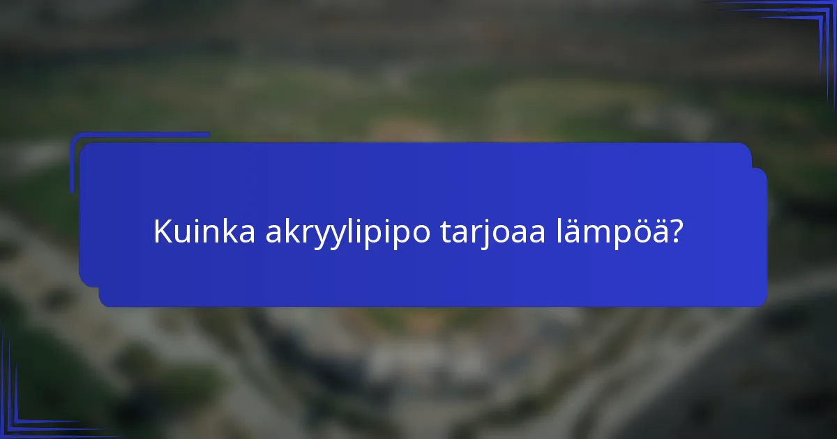 Kuinka akryylipipo tarjoaa lämpöä?