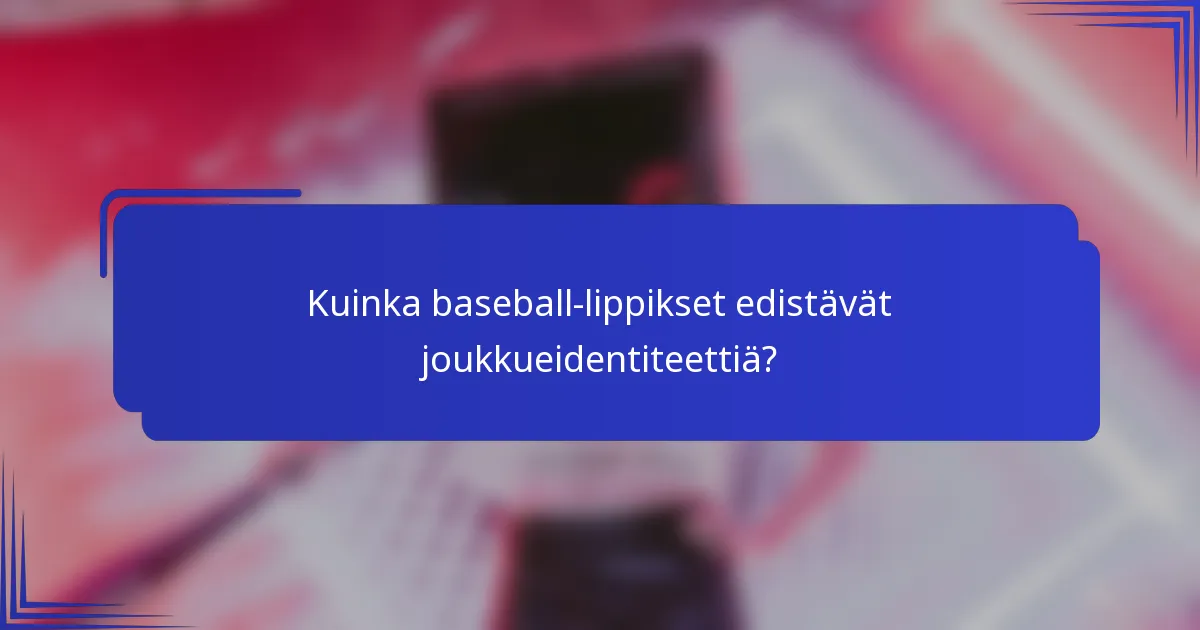 Kuinka baseball-lippikset edistävät joukkueidentiteettiä?