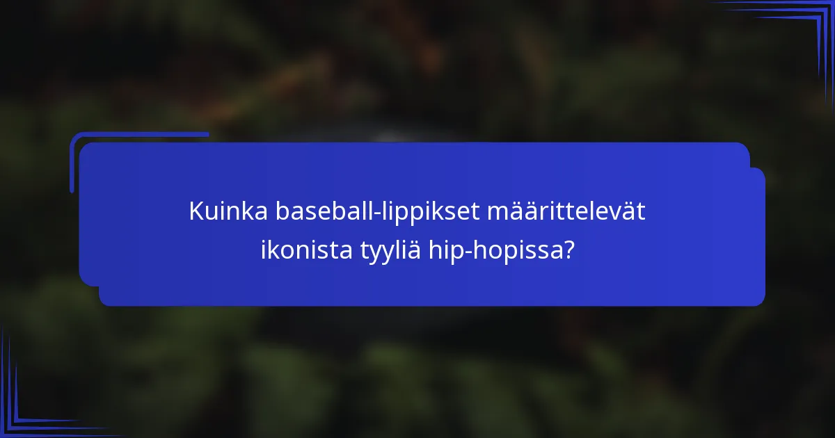 Kuinka baseball-lippikset määrittelevät ikonista tyyliä hip-hopissa?