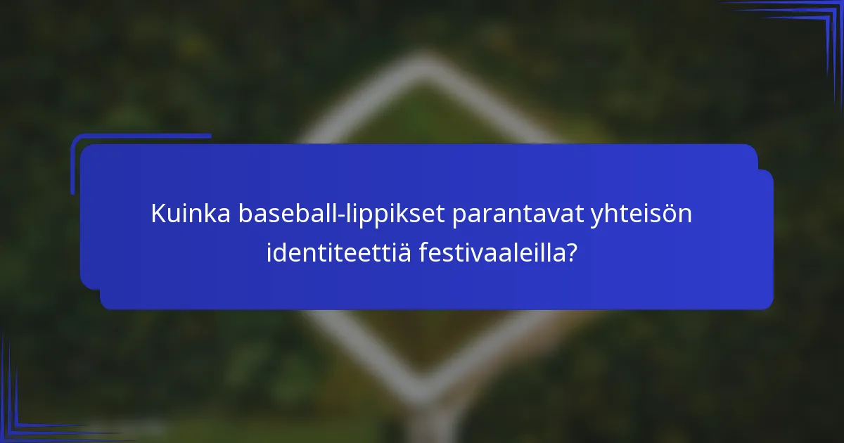 Kuinka baseball-lippikset parantavat yhteisön identiteettiä festivaaleilla?