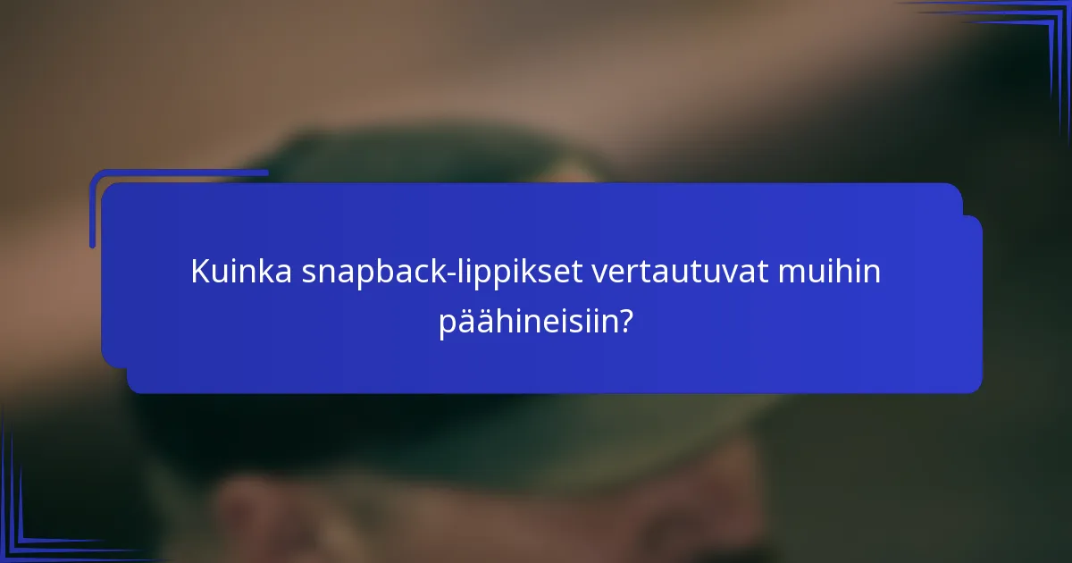 Kuinka snapback-lippikset vertautuvat muihin päähineisiin?
