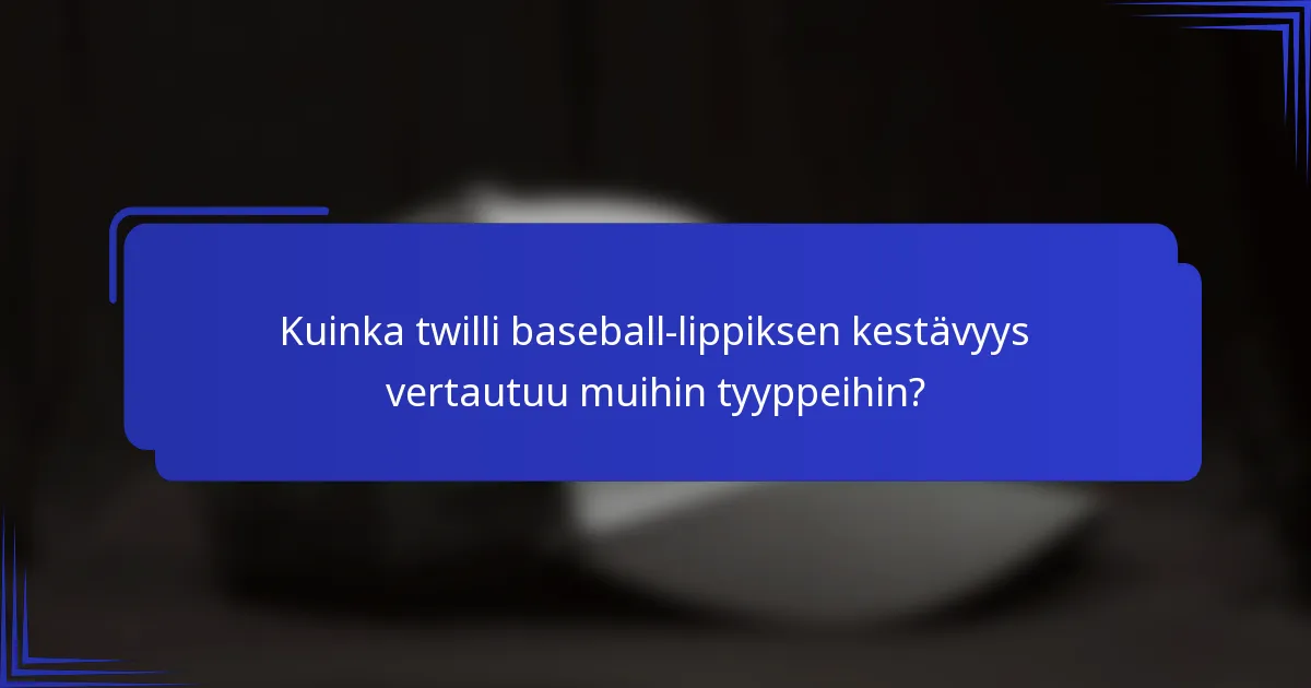 Kuinka twilli baseball-lippiksen kestävyys vertautuu muihin tyyppeihin?