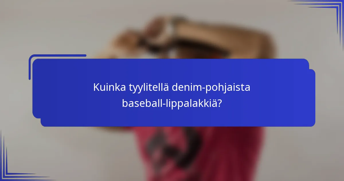 Kuinka tyylitellä denim-pohjaista baseball-lippalakkiä?