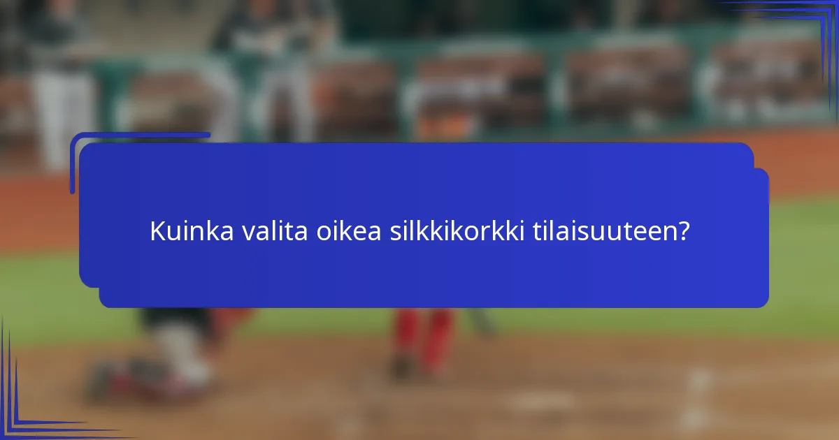 Kuinka valita oikea silkkikorkki tilaisuuteen?