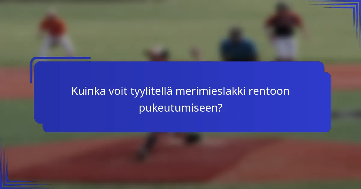 Kuinka voit tyylitellä merimieslakki rentoon pukeutumiseen?
