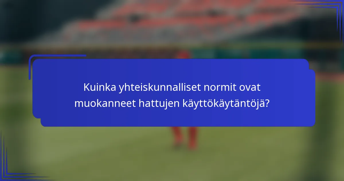 Kuinka yhteiskunnalliset normit ovat muokanneet hattujen käyttökäytäntöjä?
