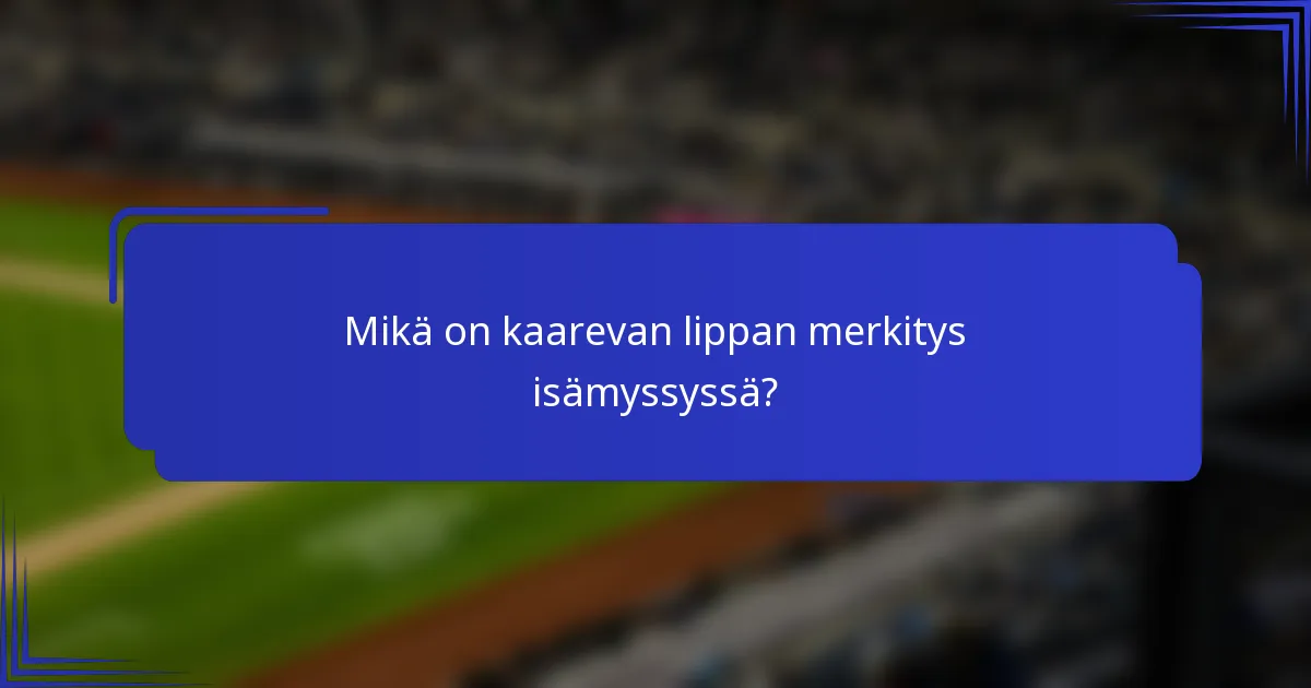 Mikä on kaarevan lippan merkitys isämyssyssä?