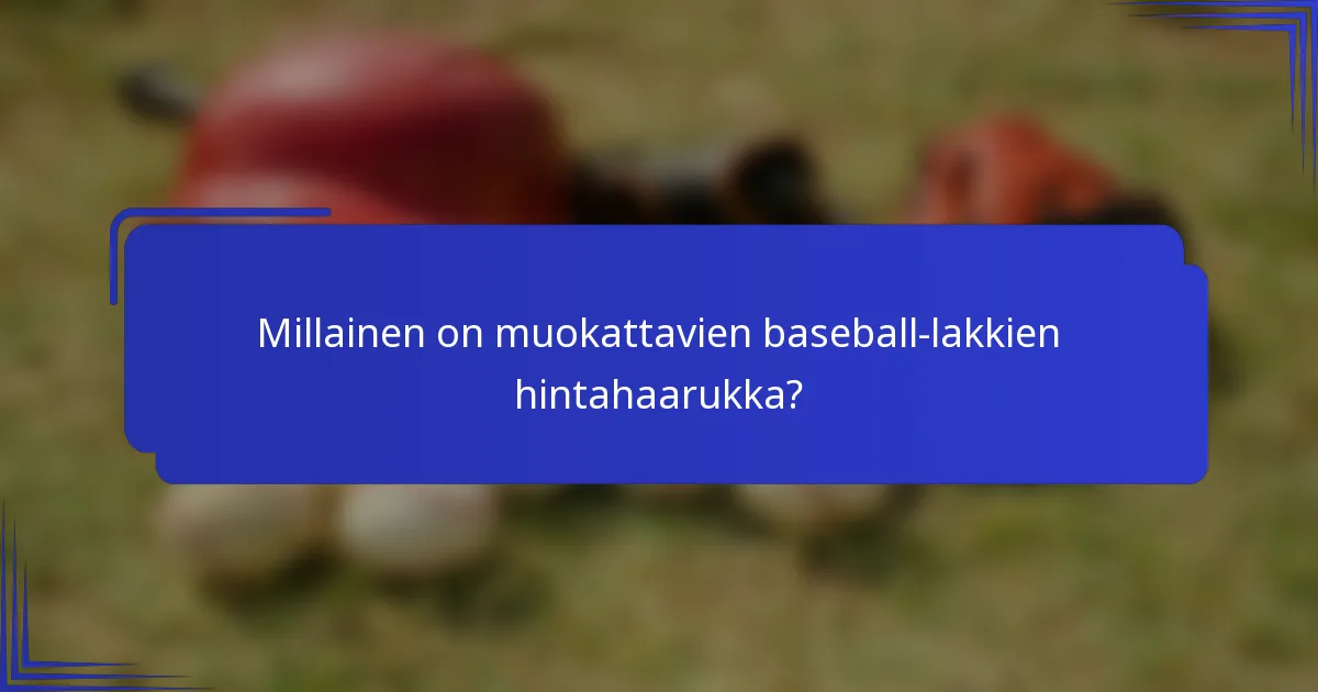 Millainen on muokattavien baseball-lakkien hintahaarukka?