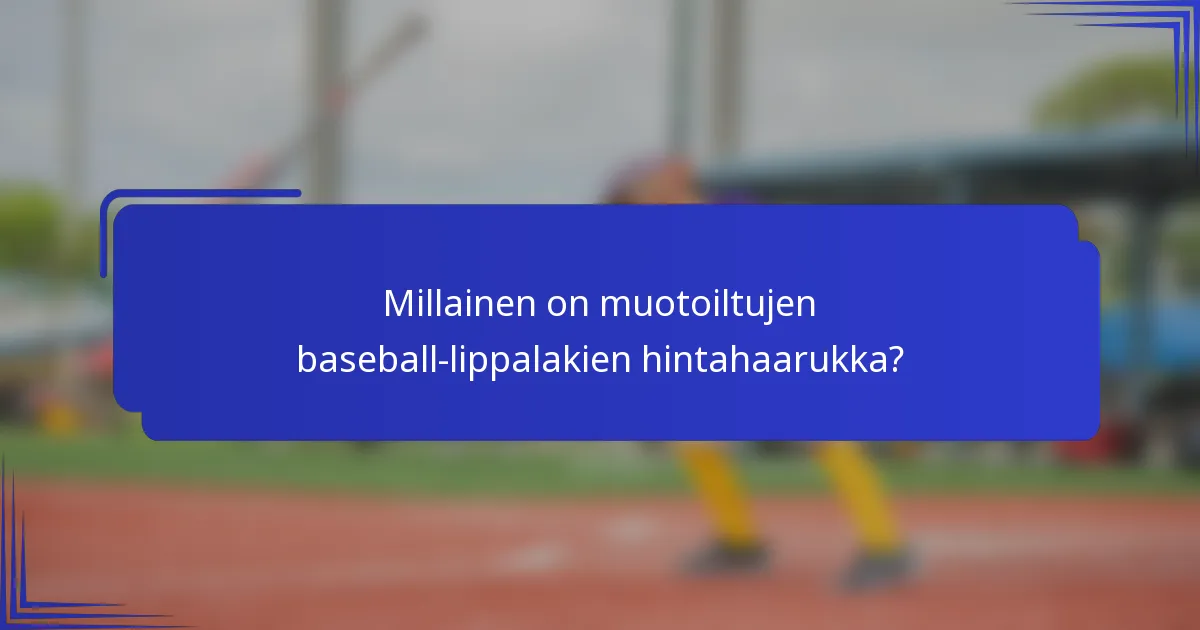 Millainen on muotoiltujen baseball-lippalakien hintahaarukka?