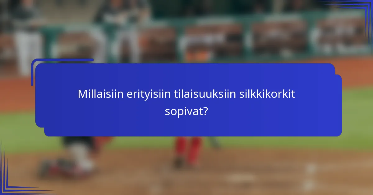 Millaisiin erityisiin tilaisuuksiin silkkikorkit sopivat?