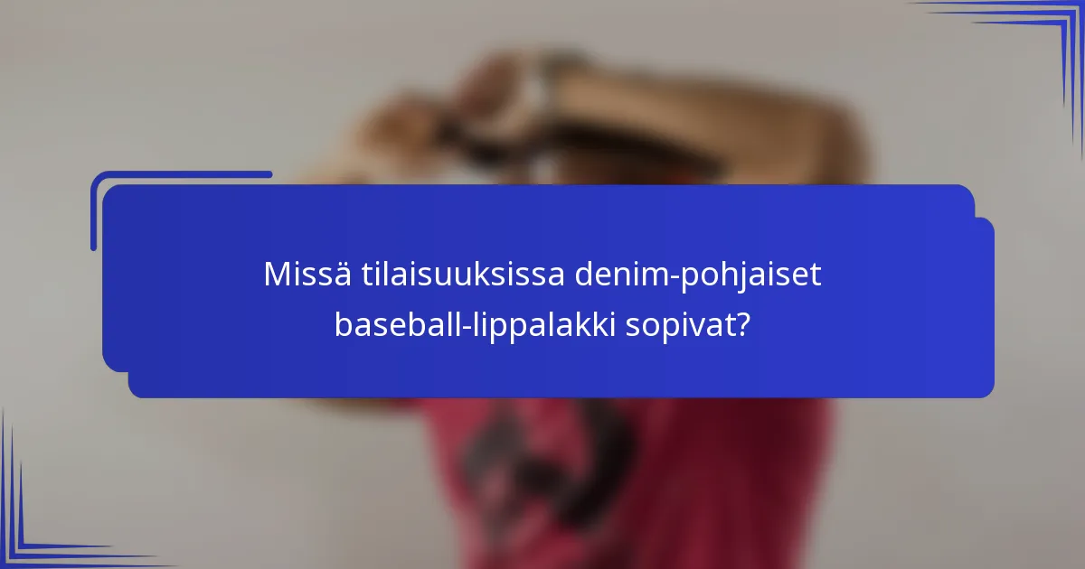 Missä tilaisuuksissa denim-pohjaiset baseball-lippalakki sopivat?