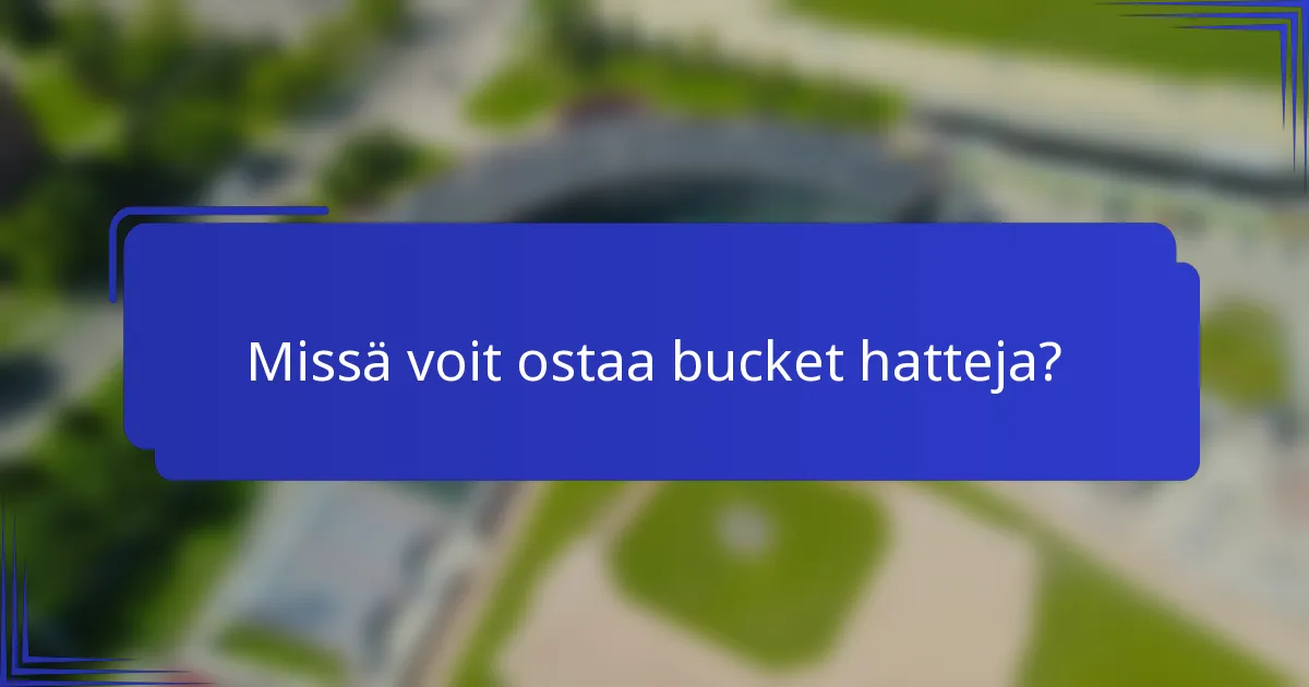 Missä voit ostaa bucket hatteja?