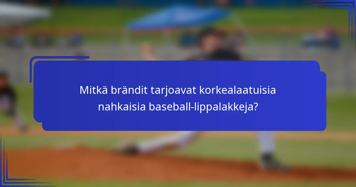 Mitkä brändit tarjoavat korkealaatuisia nahkaisia baseball-lippalakkeja?