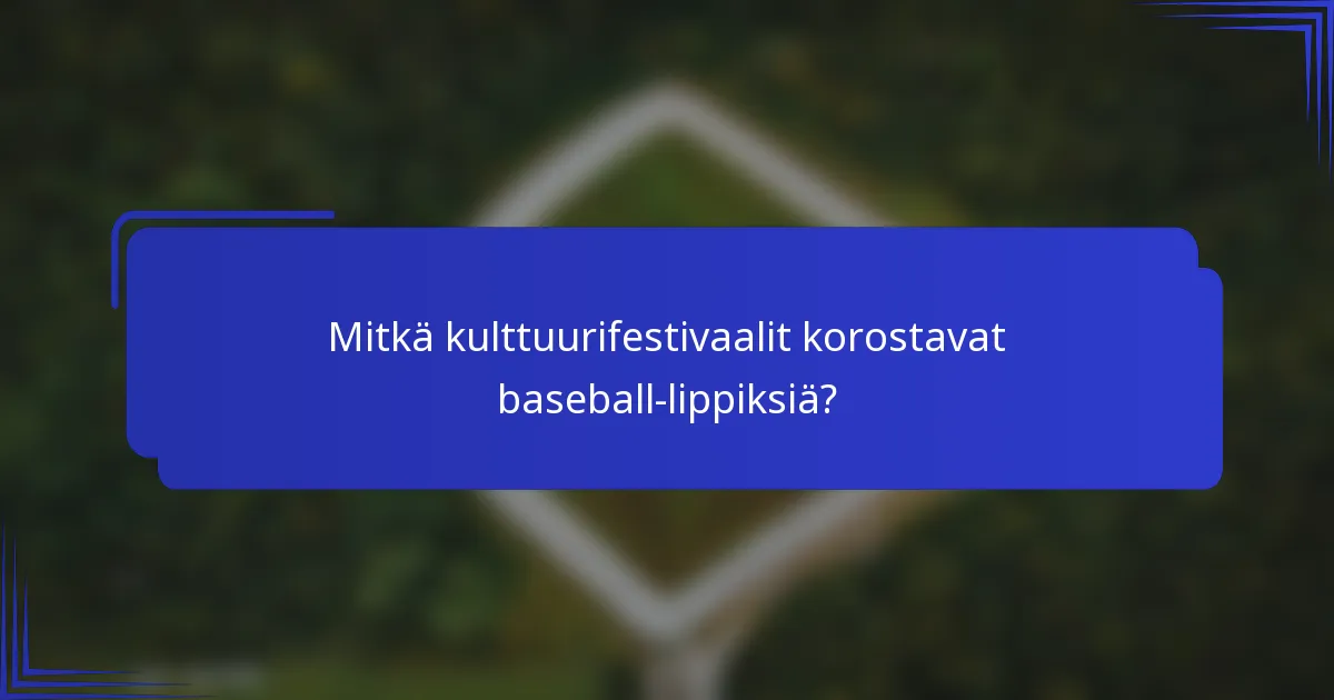 Mitkä kulttuurifestivaalit korostavat baseball-lippiksiä?