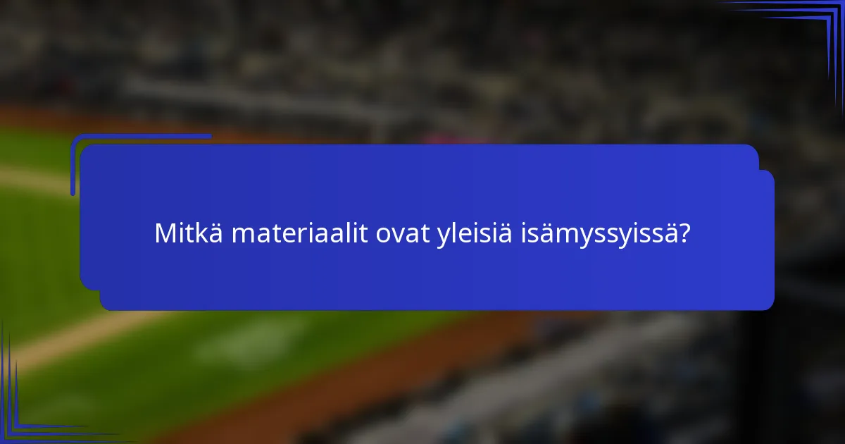 Mitkä materiaalit ovat yleisiä isämyssyissä?