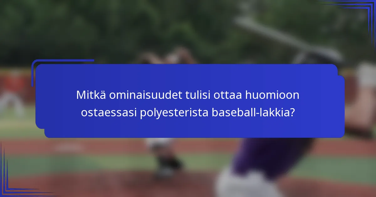 Mitkä ominaisuudet tulisi ottaa huomioon ostaessasi polyesterista baseball-lakkia?