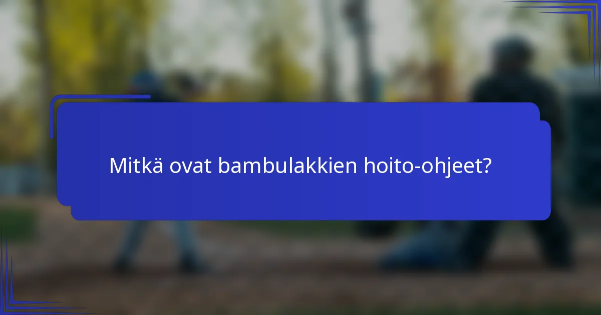 Mitkä ovat bambulakkien hoito-ohjeet?