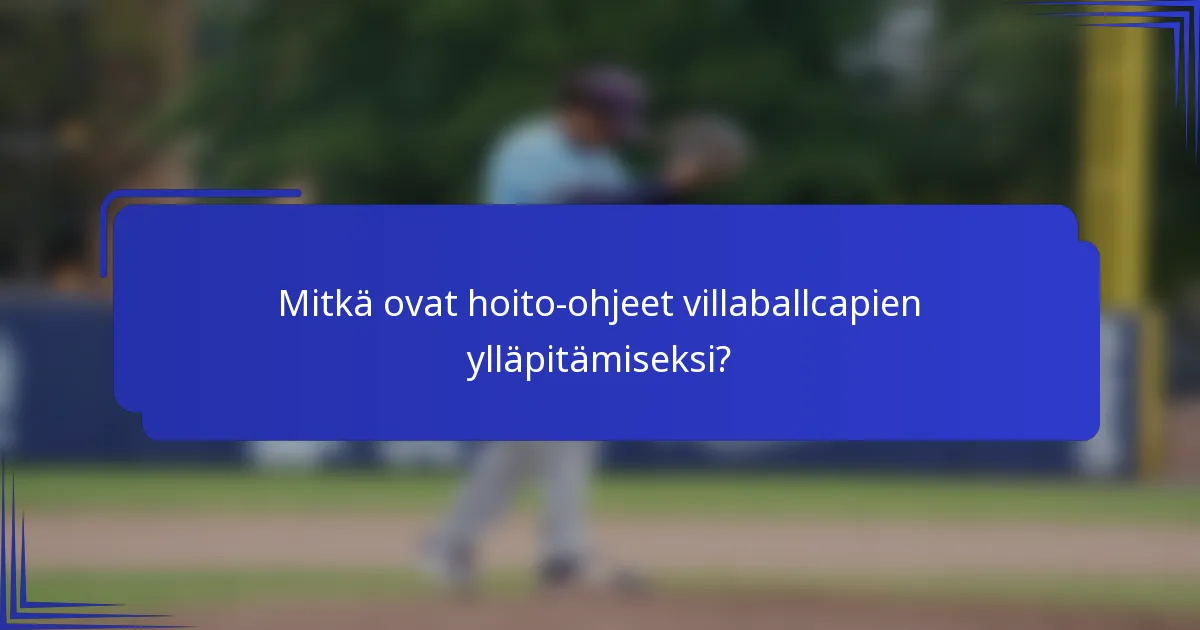 Mitkä ovat hoito-ohjeet villaballcapien ylläpitämiseksi?