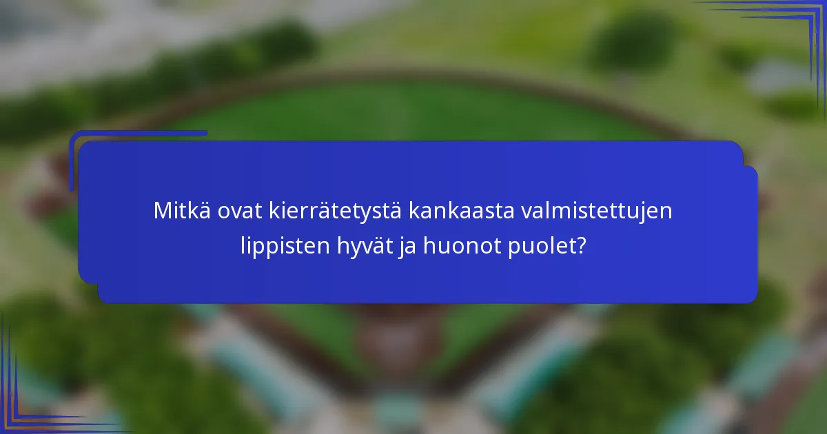 Mitkä ovat kierrätetystä kankaasta valmistettujen lippisten hyvät ja huonot puolet?