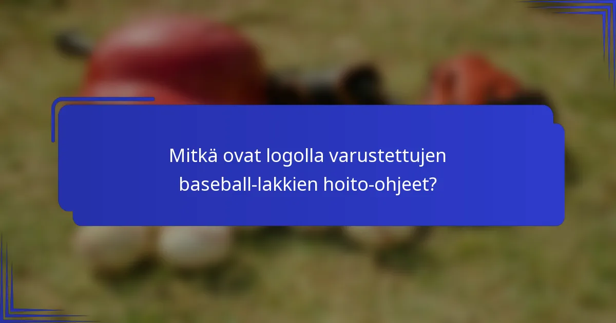 Mitkä ovat logolla varustettujen baseball-lakkien hoito-ohjeet?