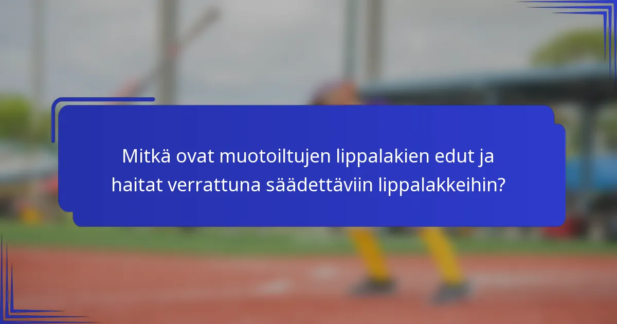 Mitkä ovat muotoiltujen lippalakien edut ja haitat verrattuna säädettäviin lippalakkeihin?