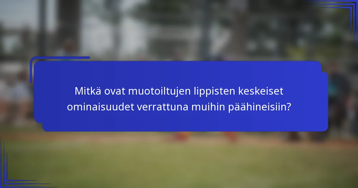 Mitkä ovat muotoiltujen lippisten keskeiset ominaisuudet verrattuna muihin päähineisiin?