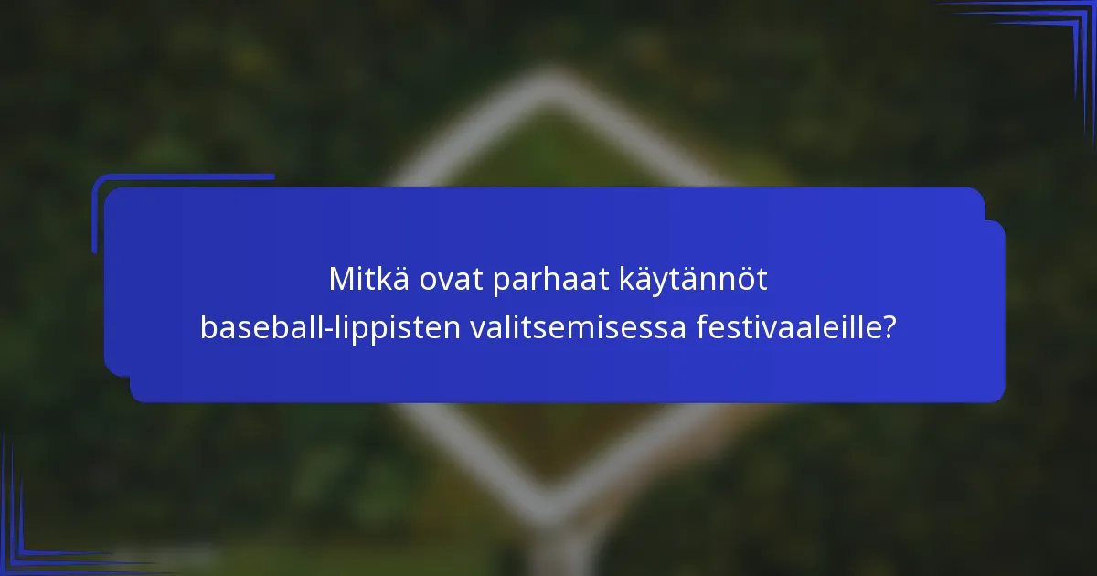 Mitkä ovat parhaat käytännöt baseball-lippisten valitsemisessa festivaaleille?
