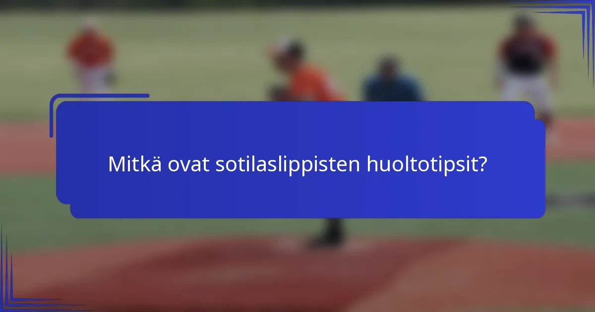 Mitkä ovat sotilaslippisten huoltotipsit?
