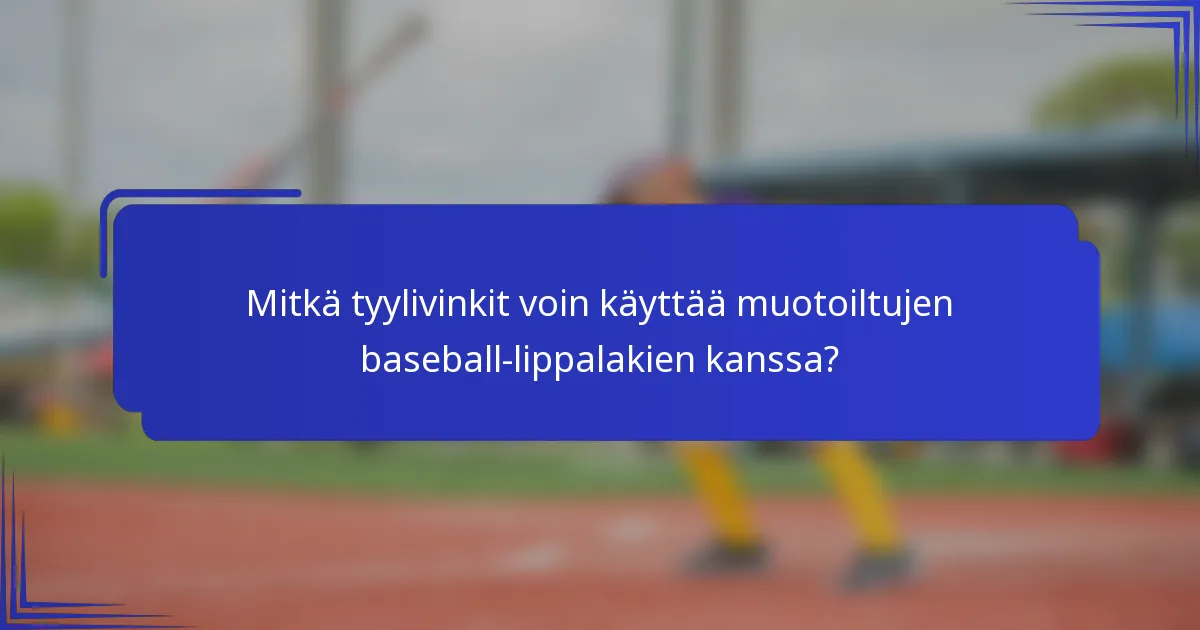 Mitkä tyylivinkit voin käyttää muotoiltujen baseball-lippalakien kanssa?