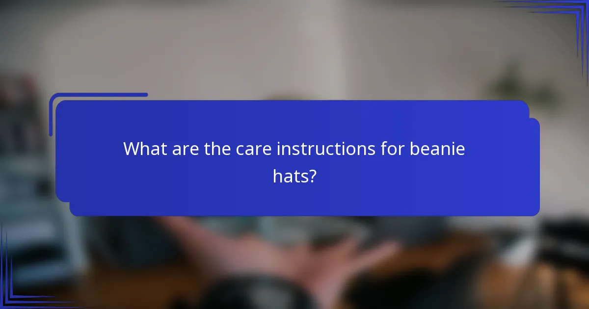 What are the care instructions for beanie hats?